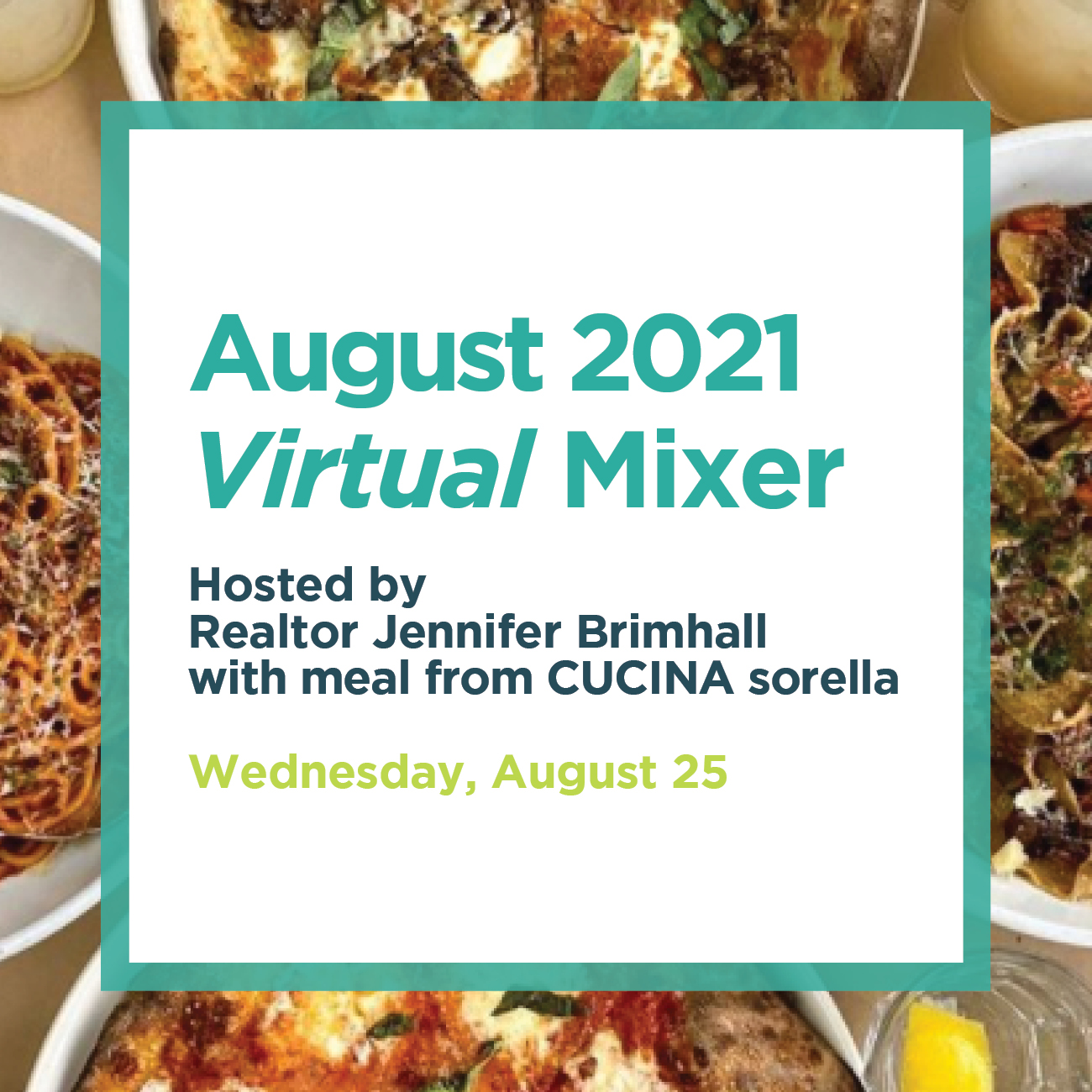 August 2021 Virtual Mixer Hosted by Realtor Jennifer Brimhall with meal from CUCINA sorella Wednesday, August 25